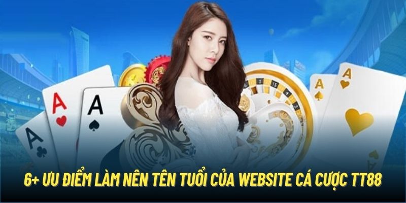 6+ ưu điểm làm nên tên tuổi của website cá cược TT88