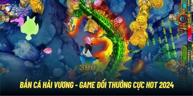 Bắn Cá Hải Vương - Game đổi thưởng cực hot 2024