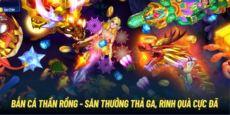 Bắn cá Thần Rồng - Săn thưởng thả ga, rinh quà cực đã