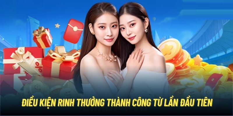 Điều kiện rinh thưởng thành công từ lần đầu tiên