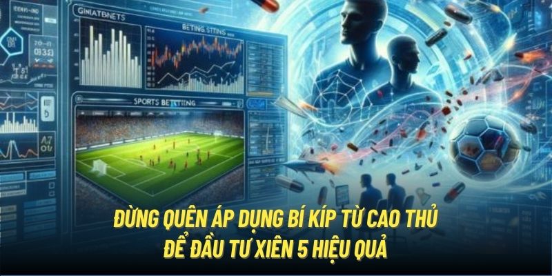 Đừng quên áp dụng bí kíp từ cao thủ để đầu tư xiên 5 hiệu quả