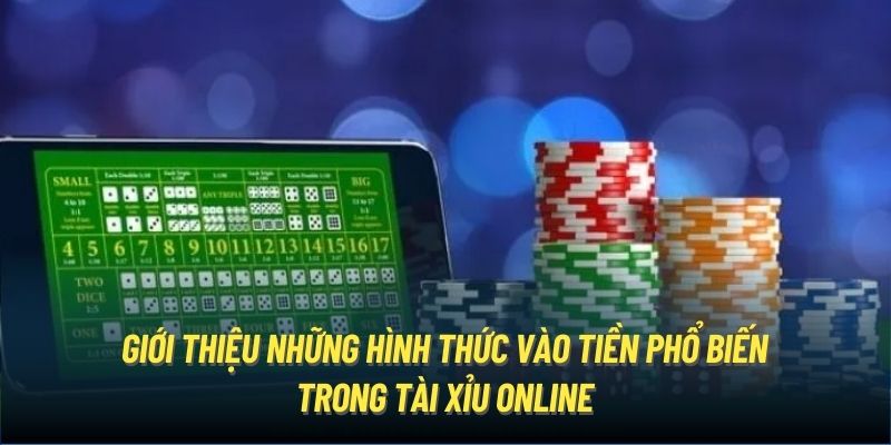 Giới thiệu những hình thức vào tiền phổ biến trong tài xỉu online