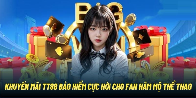 Khuyến mãi TT88 bảo hiểm cực hời cho fan hâm mộ thể thao