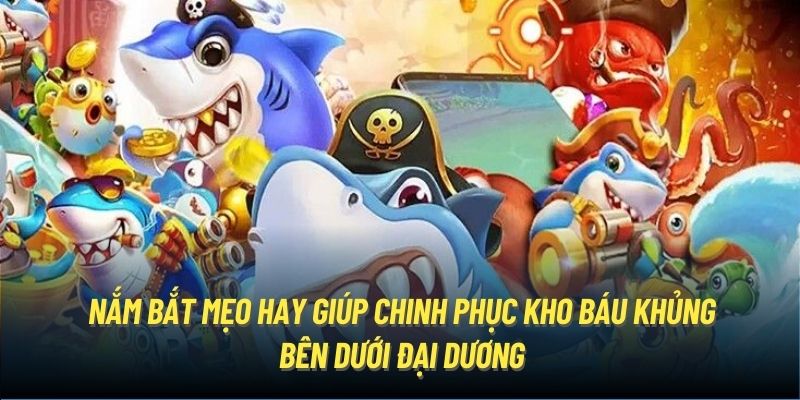 Nắm bắt mẹo hay giúp chinh phục kho báu khủng bên dưới đại dương