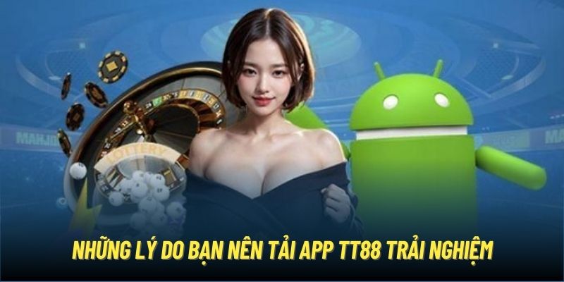 Những lý do bạn nên tải app TT88 trải nghiệm