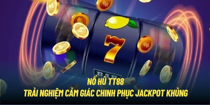 Nổ Hũ TT88 - Trải Nghiệm Cảm Giác Chinh Phục Jackpot Khủng