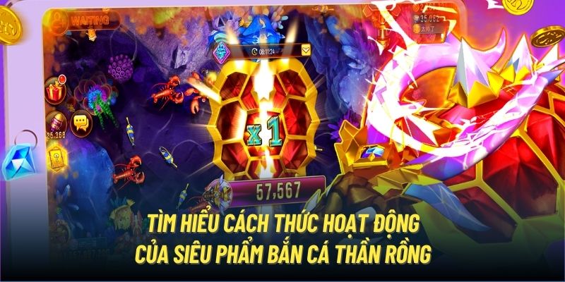 Tìm hiểu cách thức hoạt động của siêu phẩm Bắn Cá Thần Rồng