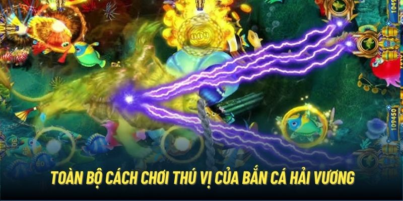 Toàn bộ cách chơi thú vị của Bắn Cá Hải Vương