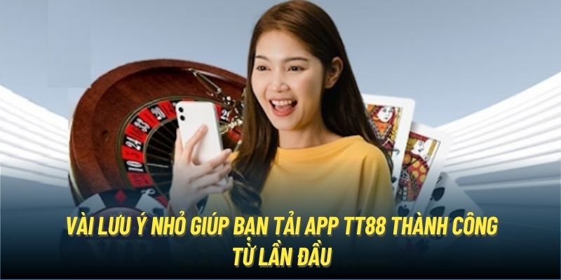 Vài lưu ý nhỏ giúp bạn tải app TT88 thành công từ lần đầu